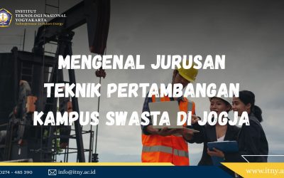 Mengenal Jurusan Teknik Pertambangan Kampus Swasta di Jogja