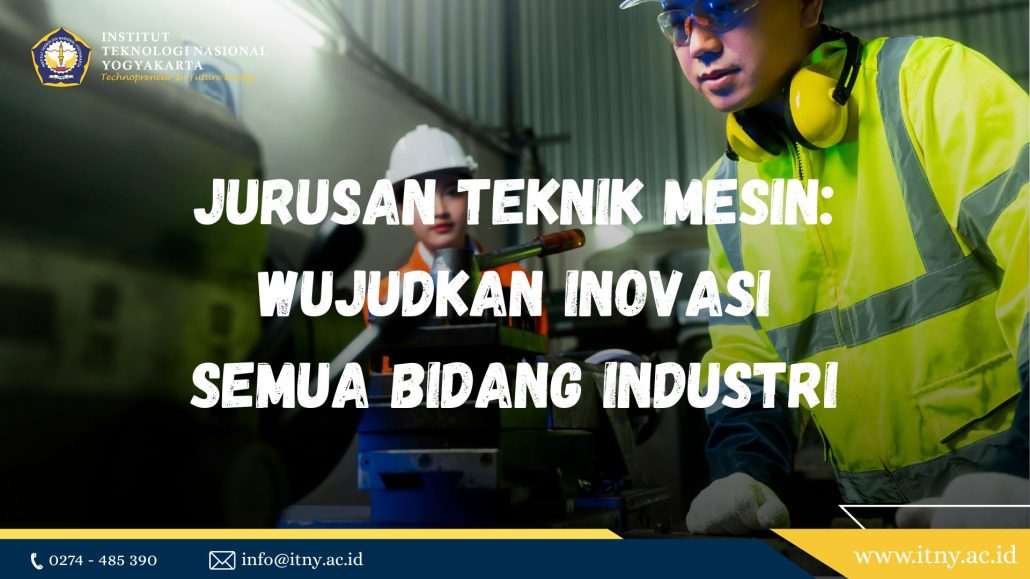 Jurusan Teknik Mesin: Wujudkan Inovasi Semua Bidang Industri